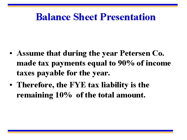 Balance Sheet Presentation • Assume that during the year Petersen Co. made tax payments