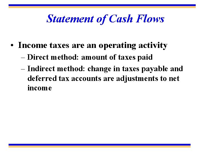 Statement of Cash Flows • Income taxes are an operating activity – Direct method: