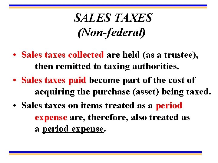 SALES TAXES (Non-federal) • Sales taxes collected are held (as a trustee), then remitted