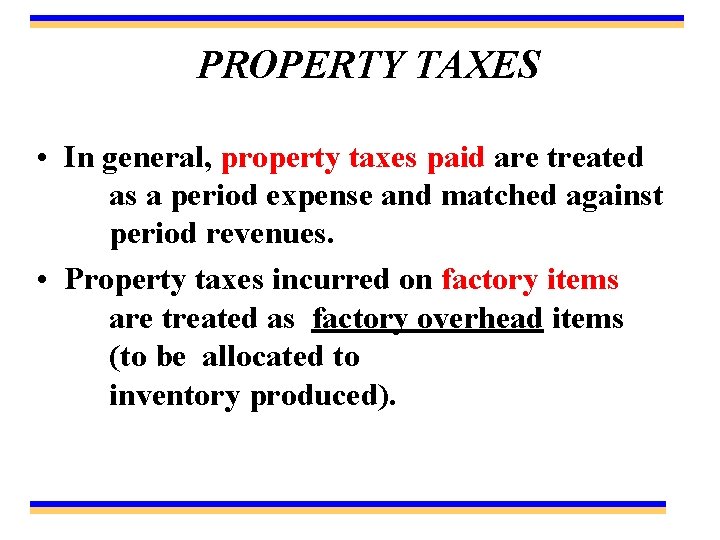 PROPERTY TAXES • In general, property taxes paid are treated as a period expense