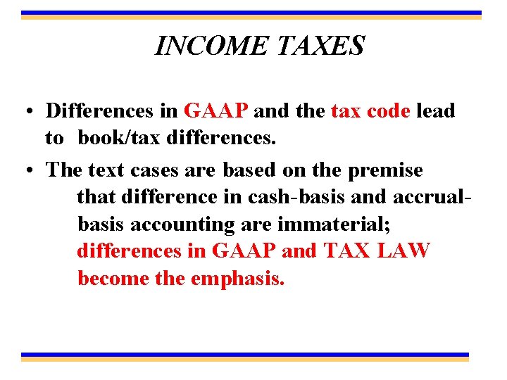 INCOME TAXES • Differences in GAAP and the tax code lead to book/tax differences.