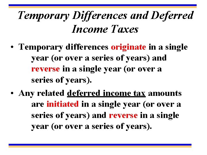 Temporary Differences and Deferred Income Taxes • Temporary differences originate in a single year