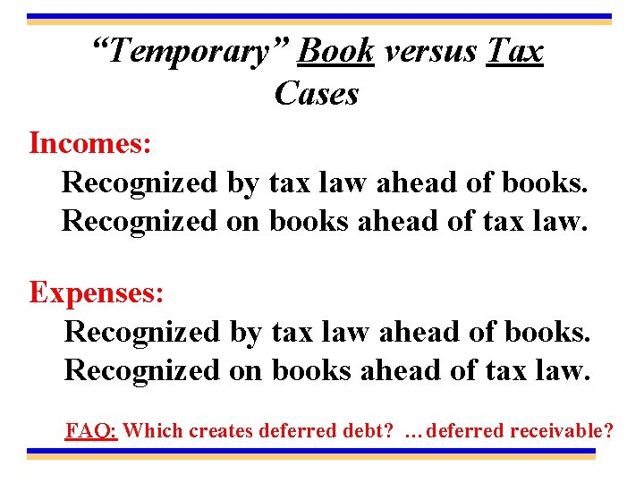 “Temporary” Book versus Tax Cases Incomes: Recognized by tax law ahead of books. Recognized