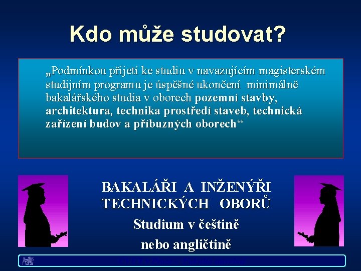 Kdo může studovat? „Podmínkou přijetí ke studiu v navazujícím magisterském studijním programu je úspěšné