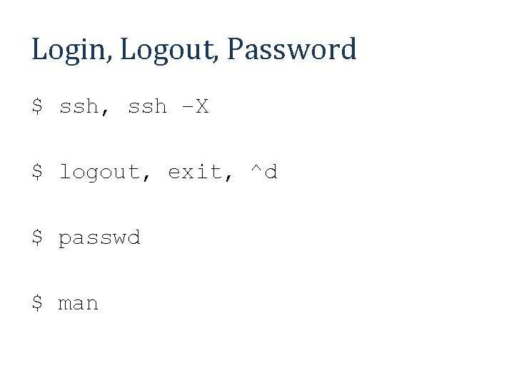Login, Logout, Password $ ssh, ssh –X $ logout, exit, ^d $ passwd $