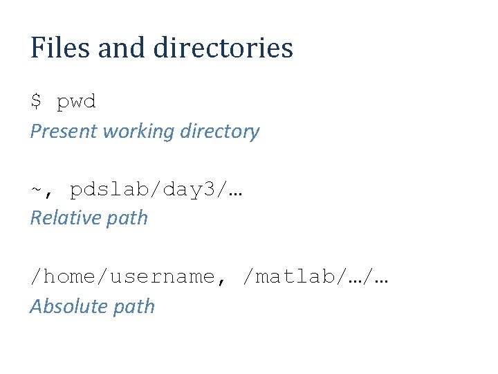 Files and directories $ pwd Present working directory ~, pdslab/day 3/… Relative path /home/username,