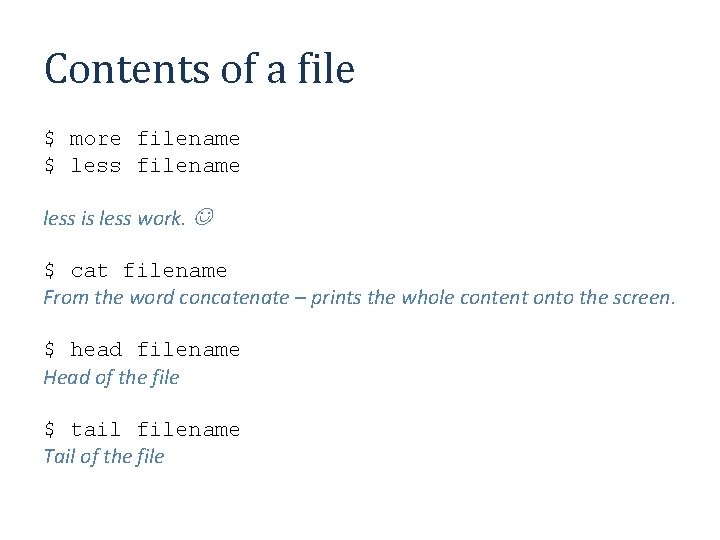 Contents of a file $ more filename $ less filename less is less work.