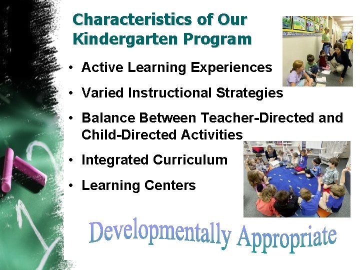 Characteristics of Our Kindergarten Program • Active Learning Experiences • Varied Instructional Strategies • Characteristics of Our Kindergarten Program • Active Learning Experiences • Varied Instructional Strategies •