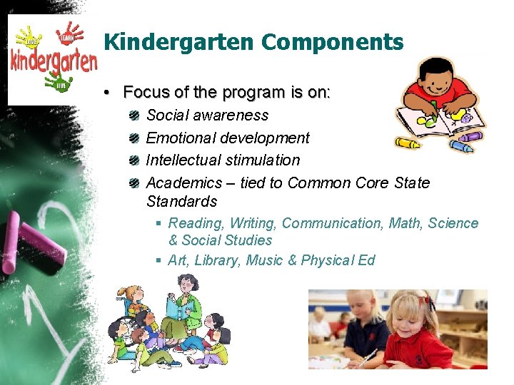 Kindergarten Components • Focus of the program is on: Social awareness Emotional development Intellectual Kindergarten Components • Focus of the program is on: Social awareness Emotional development Intellectual