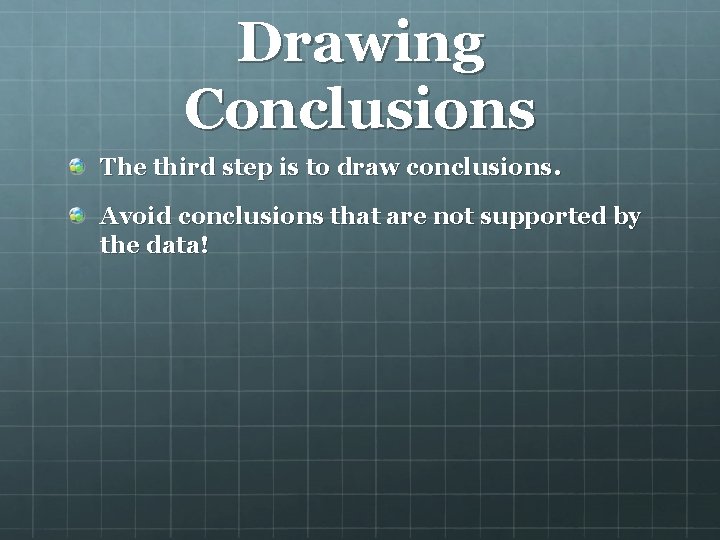 Drawing Conclusions The third step is to draw conclusions. Avoid conclusions that are not