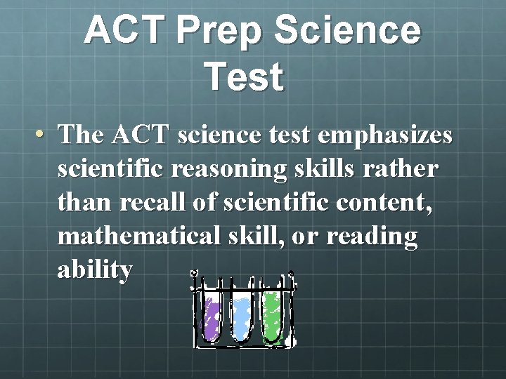 ACT Prep Science Test • The ACT science test emphasizes scientific reasoning skills rather