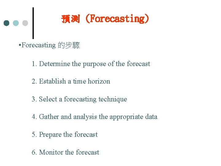 預測 (Forecasting) • Forecasting 的步驟 1. Determine the purpose of the forecast 2. Establish