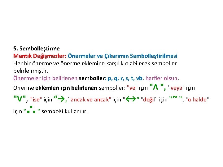 5. Sembolleştirme Mantık Değişmezler: Önermeler ve Çıkarımın Sembolleştirilmesi Her bir önerme ve önerme eklemine