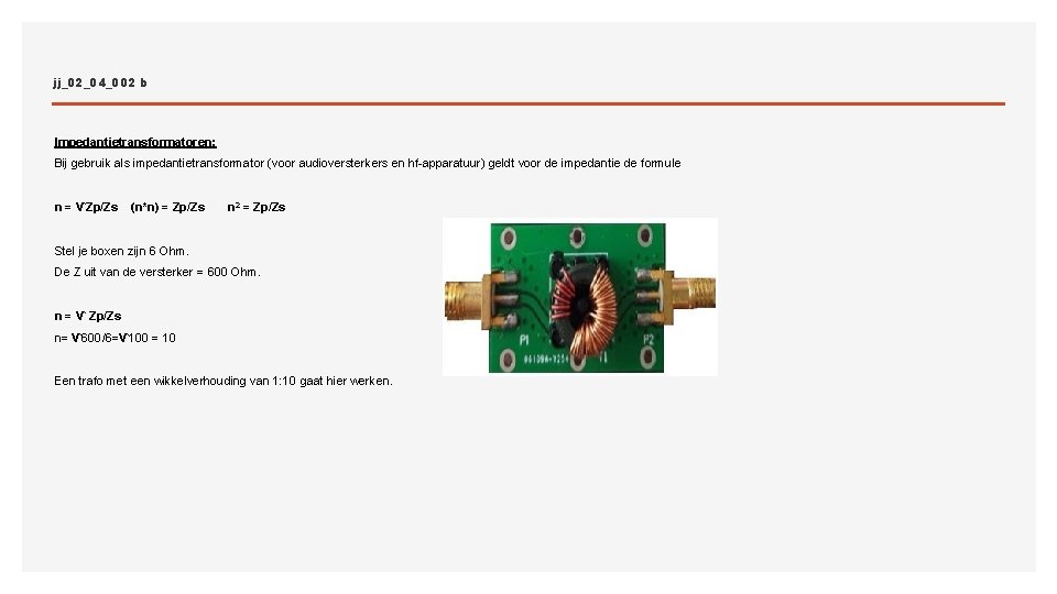 jj_02_04_002 b Impedantietransformatoren: Bij gebruik als impedantietransformator (voor audioversterkers en hf-apparatuur) geldt voor de