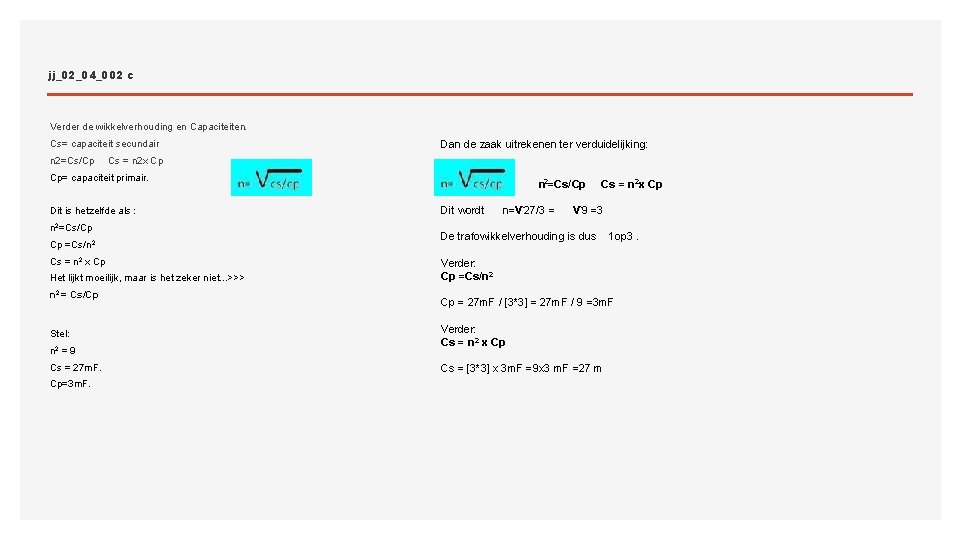 jj_02_04_002 c Verder de wikkelverhouding en Capaciteiten. Cs= capaciteit secundair n 2=Cs/Cp Dan de