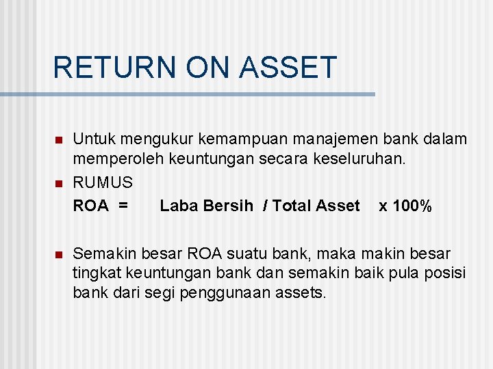 RETURN ON ASSET n n n Untuk mengukur kemampuan manajemen bank dalam memperoleh keuntungan