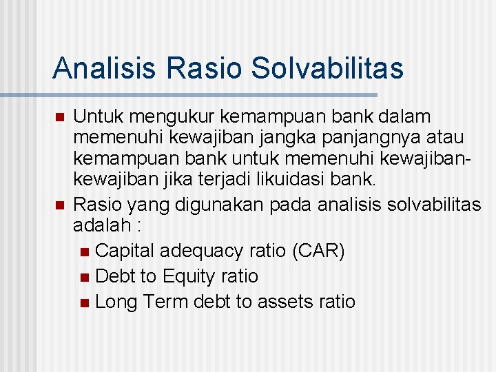 Analisis Rasio Solvabilitas n n Untuk mengukur kemampuan bank dalam memenuhi kewajiban jangka panjangnya
