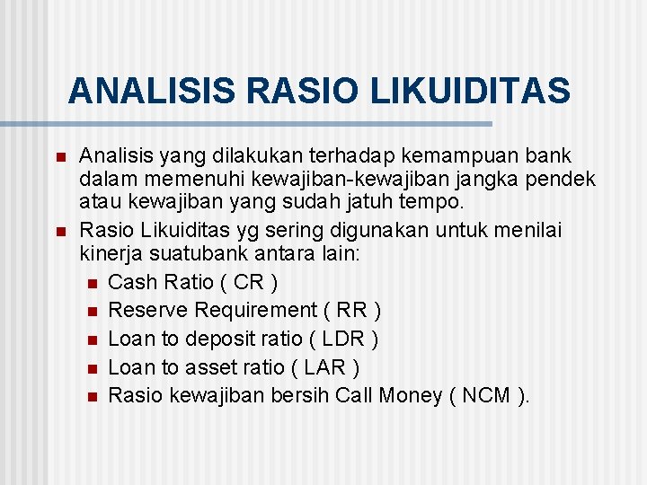 ANALISIS RASIO LIKUIDITAS n n Analisis yang dilakukan terhadap kemampuan bank dalam memenuhi kewajiban-kewajiban