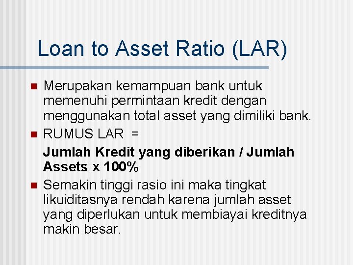 Loan to Asset Ratio (LAR) n n n Merupakan kemampuan bank untuk memenuhi permintaan