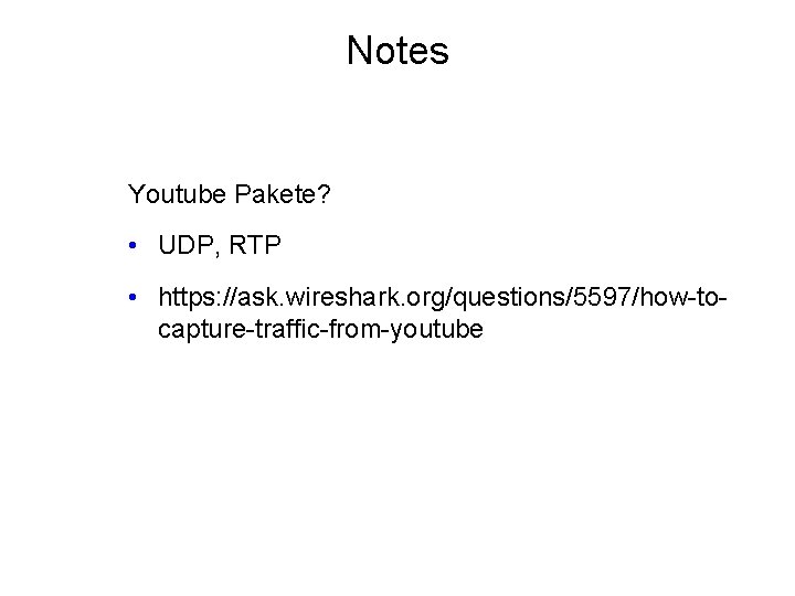 Notes Youtube Pakete? • UDP, RTP • https: //ask. wireshark. org/questions/5597/how-tocapture-traffic-from-youtube 