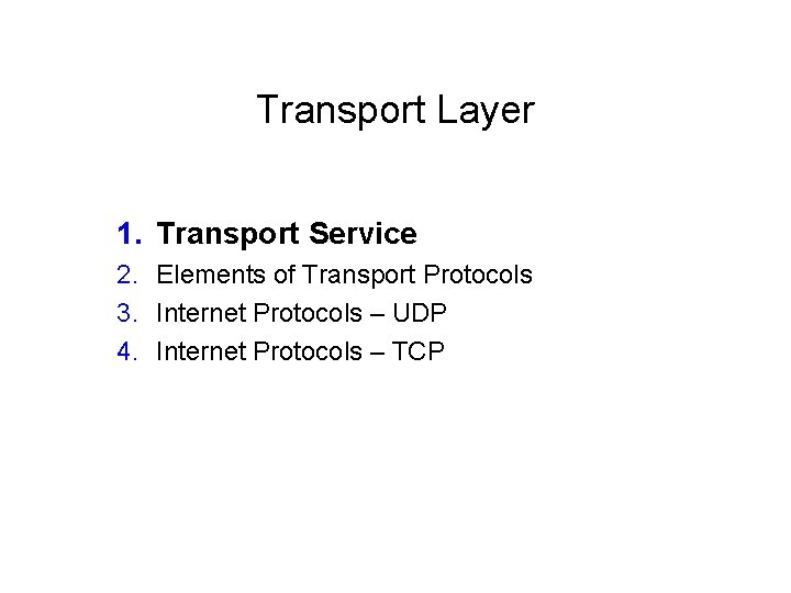 Transport Layer 1. Transport Service 2. Elements of Transport Protocols 3. Internet Protocols –