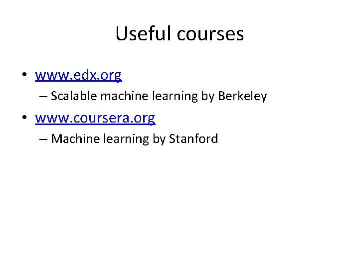 Useful courses • www. edx. org – Scalable machine learning by Berkeley • www.