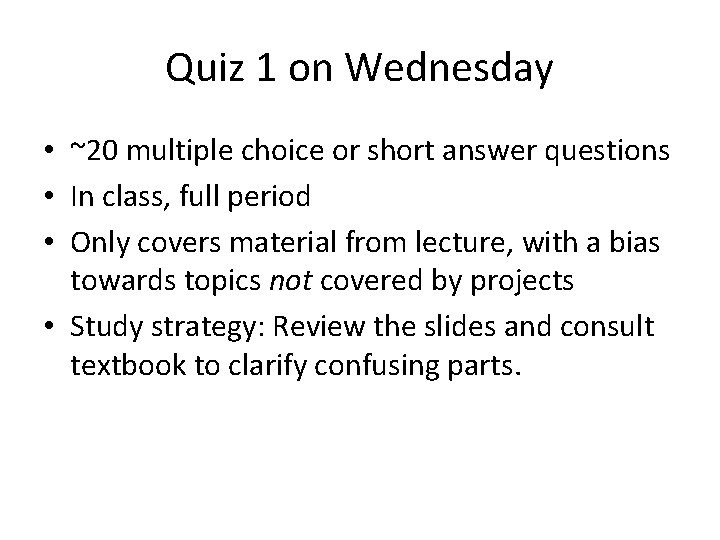 Quiz 1 on Wednesday • ~20 multiple choice or short answer questions • In