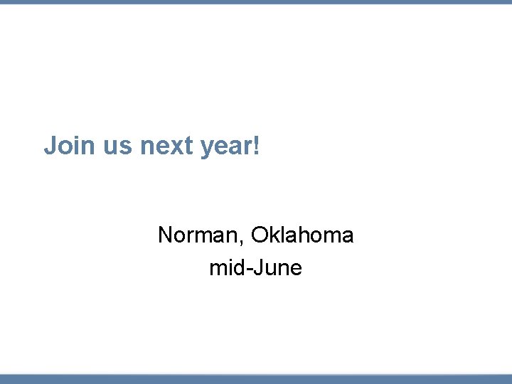 Join us next year! Norman, Oklahoma mid-June 