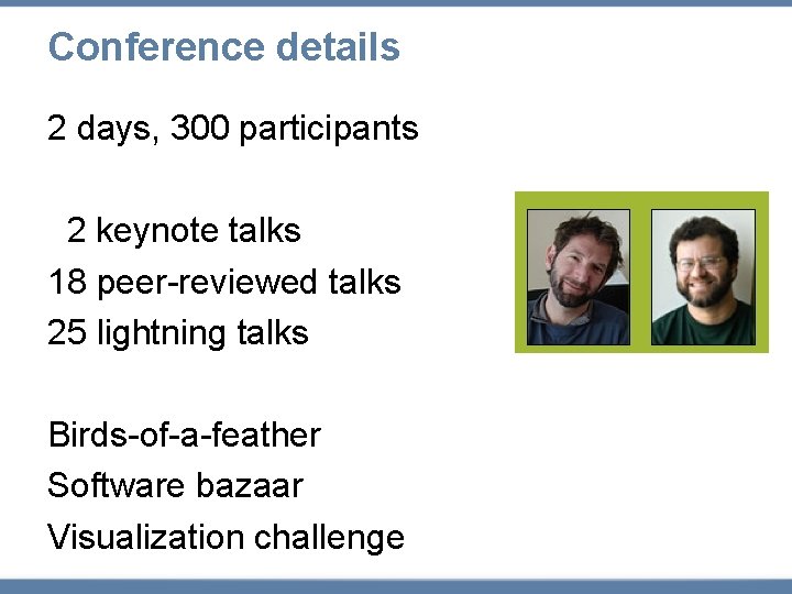 Conference details 2 days, 300 participants 2 keynote talks 18 peer-reviewed talks 25 lightning