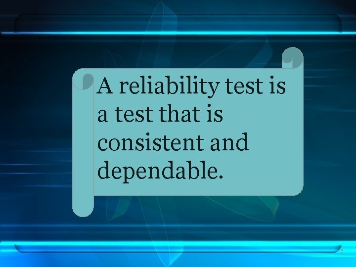 A reliability test is a test that is consistent and dependable. 15 