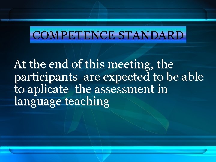 COMPETENCE STANDARD At the end of this meeting, the participants are expected to be