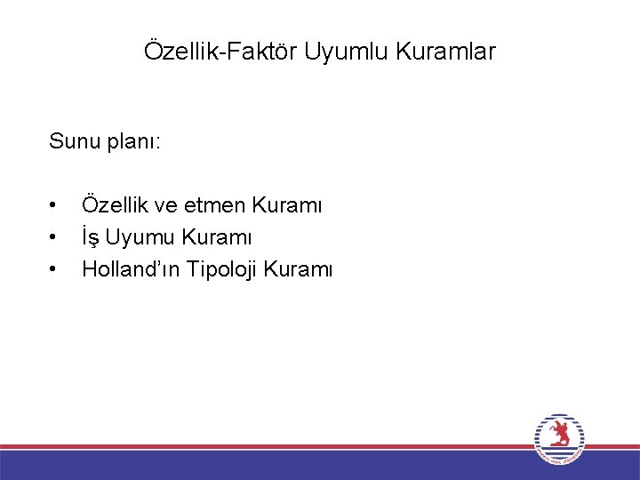 Özellik-Faktör Uyumlu Kuramlar Sunu planı: • • • Özellik ve etmen Kuramı İş Uyumu