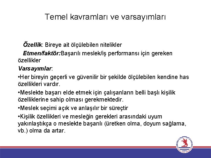 Temel kavramları ve varsayımları Özellik: Bireye ait ölçülebilen nitelikler Etmen/faktör: Başarılı meslek/iş performansı için