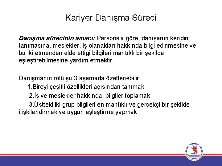 Kariyer Danışma Süreci Danışma sürecinin amacı: Parsons’a göre, danışanın kendini tanımasına, meslekler, iş olanakları