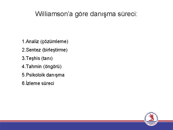 Williamson’a göre danışma süreci: 1. Analiz (çözümleme) 2. Sentez (birleştirme) 3. Teşhis (tanı) 4.