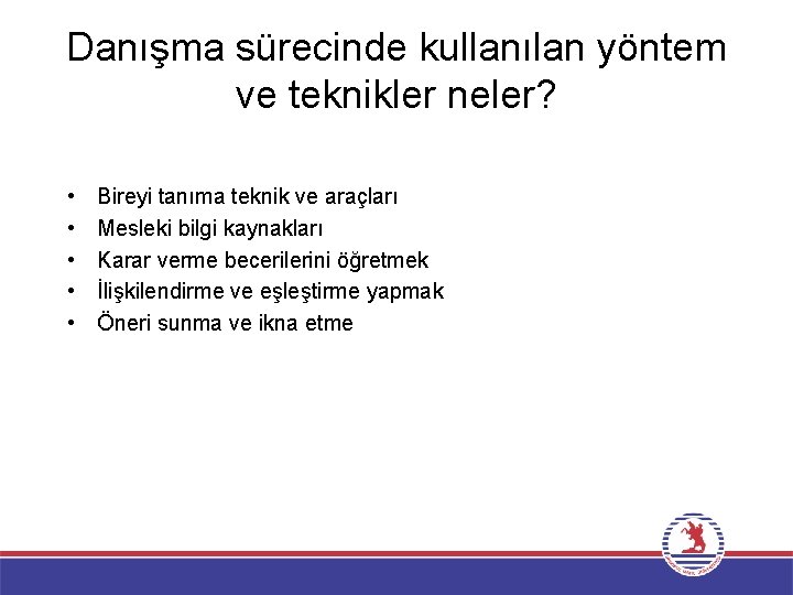 Danışma sürecinde kullanılan yöntem ve teknikler neler? • • • Bireyi tanıma teknik ve