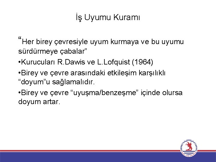 İş Uyumu Kuramı “Her birey çevresiyle uyum kurmaya ve bu uyumu sürdürmeye çabalar” •