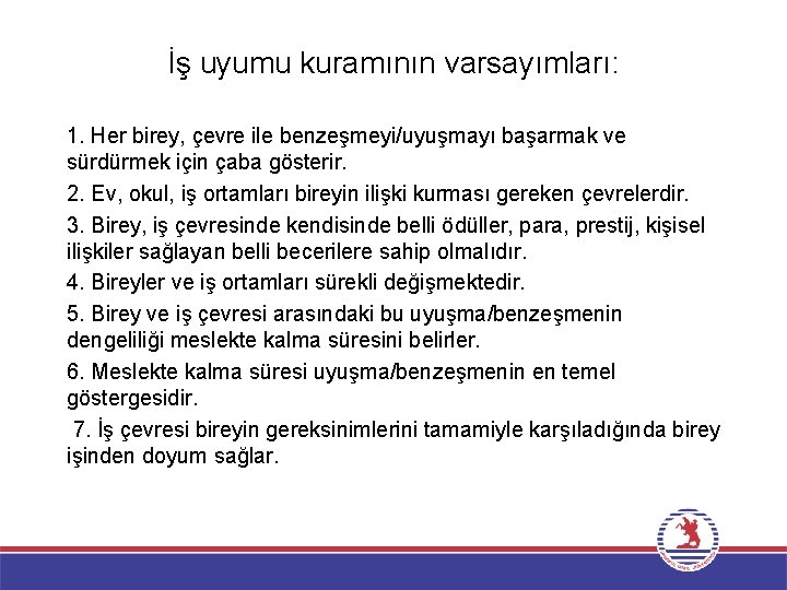 İş uyumu kuramının varsayımları: 1. Her birey, çevre ile benzeşmeyi/uyuşmayı başarmak ve sürdürmek için