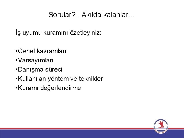 Sorular? . . Akılda kalanlar… İş uyumu kuramını özetleyiniz: • Genel kavramları • Varsayımları