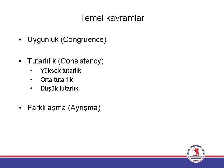 Temel kavramlar • Uygunluk (Congruence) • Tutarlılık (Consistency) • • • Yüksek tutarlık Orta