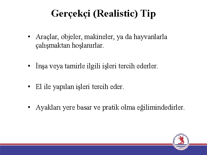 Gerçekçi (Realistic) Tip • Araçlar, objeler, makineler, ya da hayvanlarla çalışmaktan hoşlanırlar. • İnşa