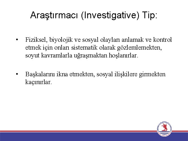 Araştırmacı (Investigative) Tip: • Fiziksel, biyolojik ve sosyal olayları anlamak ve kontrol etmek için