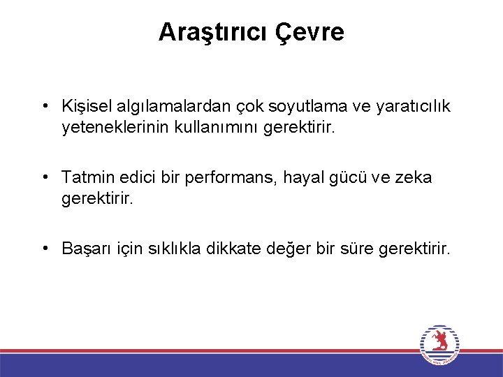 Araştırıcı Çevre • Kişisel algılamalardan çok soyutlama ve yaratıcılık yeteneklerinin kullanımını gerektirir. • Tatmin