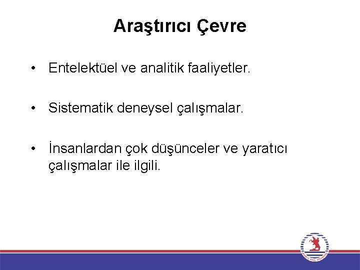 Araştırıcı Çevre • Entelektüel ve analitik faaliyetler. • Sistematik deneysel çalışmalar. • İnsanlardan çok