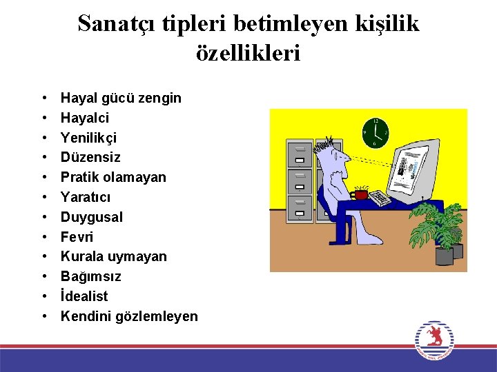 Sanatçı tipleri betimleyen kişilik özellikleri • • • Hayal gücü zengin Hayalci Yenilikçi Düzensiz