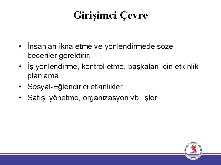 Girişimci Çevre • İnsanları ikna etme ve yönlendirmede sözel beceriler gerektirir. • İş yönlendirme,