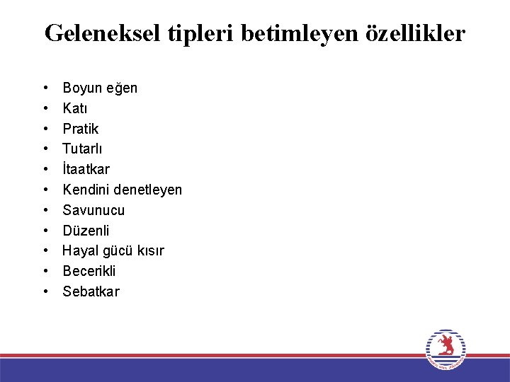 Geleneksel tipleri betimleyen özellikler • • • Boyun eğen Katı Pratik Tutarlı İtaatkar Kendini