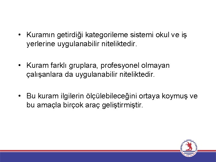  • Kuramın getirdiği kategorileme sistemi okul ve iş yerlerine uygulanabilir niteliktedir. • Kuram