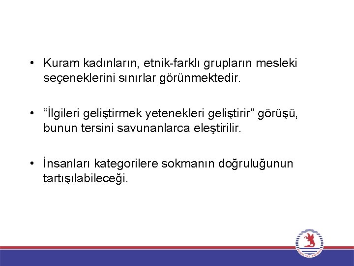  • Kuram kadınların, etnik-farklı grupların mesleki seçeneklerini sınırlar görünmektedir. • “İlgileri geliştirmek yetenekleri