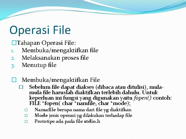 Operasi File �Tahapan Operasi File: 1. Membuka/mengaktifkan file 2. Melaksanakan proses file 3. Menutup